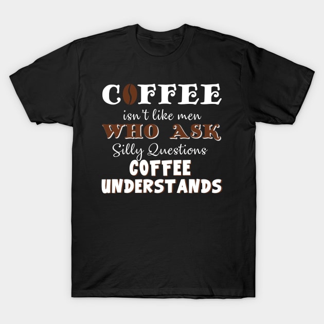 Coffee Isn't Men Who Ask Coffee Understands Costume Gift T-Shirt by Ohooha